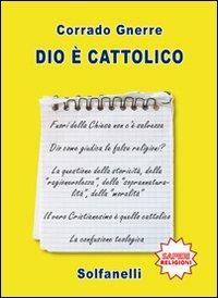 Dio è cattolico - Corrado Gnerre - Libro Solfanelli 2009, Saperi | Libraccio.it