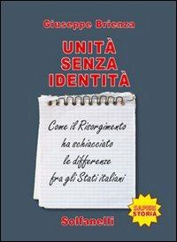 Unità senza identità. Come il Risorgimento ha schiacciato le differenze fra gli Stati italiani - Giuseppe Brienza - Libro Solfanelli 2009, Saperi | Libraccio.it