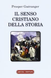 Il senso cristiano della storia. Riconoscere nei fatti la realizzazione di un piano divino - Prosper Guéranger - Libro Amicizia Cristiana 2005, Mater et magistra | Libraccio.it