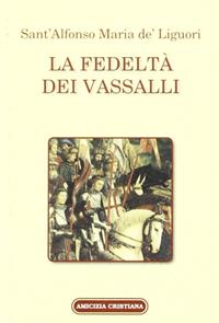 La fedeltà de' vassalli - Sant'Alfonso Maria de'Liguori - Libro Amicizia Cristiana 2005, Mater et magistra | Libraccio.it