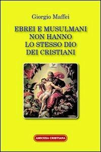 Ebrei e musulmani non hanno lo stesso dio dei crisitani - Giorgio Maffei - Libro Amicizia Cristiana 2007, Mater et magistra | Libraccio.it