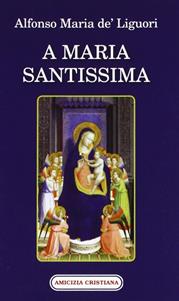 A Maria Santissima - Sant'Alfonso Maria de'Liguori - Libro Amicizia Cristiana 2007, Ora pro nobis | Libraccio.it