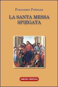 La santa messa spiegata - Francesco Potenza - Libro Amicizia Cristiana 2008, Mater et magistra | Libraccio.it