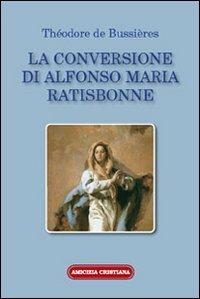 La conversione di Alfonso Maria Ratisbonne - Théodore de Bussières - Libro Amicizia Cristiana 2008, Mater et magistra | Libraccio.it