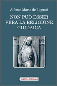 Non può esser vera la religione giudaica - Sant'Alfonso Maria de'Liguori - Libro Amicizia Cristiana 2009, Mater et magistra | Libraccio.it