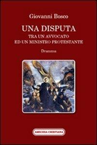 Una disputa tra un avvocato ed un ministro protestante - Bosco Giovanni (san) - Libro Amicizia Cristiana 2009, Mater et magistra | Libraccio.it