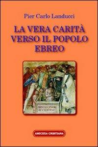 La vera carità verso il popolo ebreo - Pier Carlo Landucci - Libro Amicizia Cristiana 2009, Mater et magistra | Libraccio.it