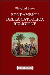 Fondamenti della cattolica religione - Bosco Giovanni (san) - Libro Amicizia Cristiana 2011, Mater et magistra | Libraccio.it