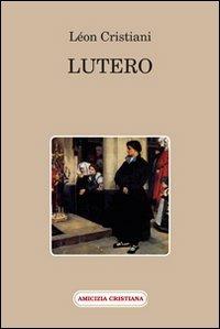 Lutero - Léon Cristiani - Libro Amicizia Cristiana 2011, Mater et magistra | Libraccio.it