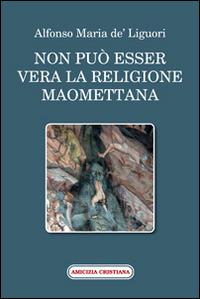 Non può esser vera la religione maomettana - Sant'Alfonso Maria de'Liguori - Libro Amicizia Cristiana 2014, Mater et magistra | Libraccio.it