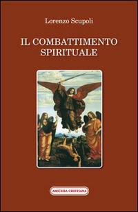 Il combattimento spirituale - Lorenzo Scrupoli - Libro Amicizia Cristiana 2014, Memoria ecclesiae | Libraccio.it
