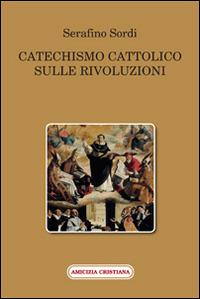 Catechismo cattolico sulle rivoluzioni - Serafino Sordi - Libro Amicizia Cristiana 2015, Mater et magistra | Libraccio.it