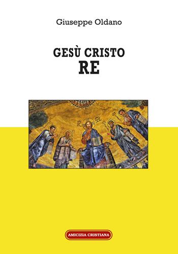 Gesù Cristo Re - Giuseppe Oldano - Libro Amicizia Cristiana 2019, Instaurare omnia in Christo | Libraccio.it