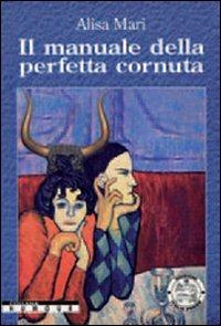 Il manuale della perfetta cornuta - Alisa Mari - Libro Italia Press 2009 | Libraccio.it