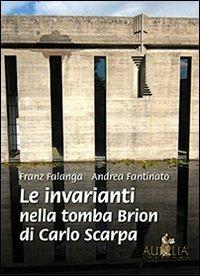 Le invarianti nella tomba Brion di Carlo Scarpa - Franz Falanga, Andrea Fantinato - Libro Aurelia 2013 | Libraccio.it
