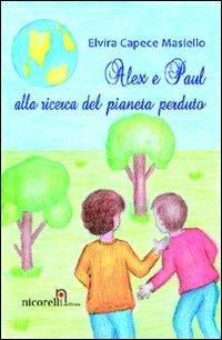 Alex e Paul alla ricerca del pianeta perduto - Elvira Capece Masiello - Libro Nicorelli 2011 | Libraccio.it