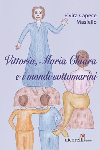 Vittoria, Maria Chiara e i monti sottomarini - Elvira Capece Masiello - Libro Nicorelli 2017 | Libraccio.it