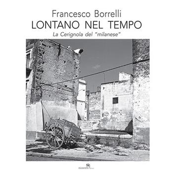 Lontano nel tempo. La Cerignola del «milanese» - Francesco Borrelli - Libro Nicorelli 2019 | Libraccio.it