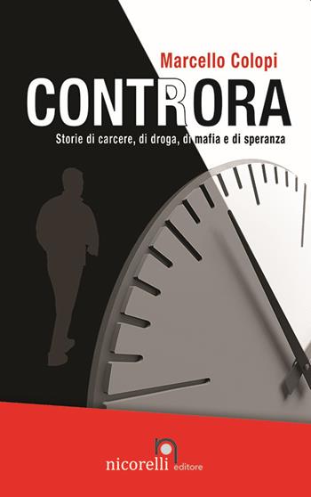 Controra. Storie di carcere, di droga, di mafia e di speranza - Marcello Colopi - Libro Nicorelli 2020 | Libraccio.it