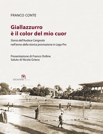 Giallazzurro è il color del mio cuor. Storia dell'Audace Cerignola nell'anno della storica promozione in Lega Pro - Franco Conte - Libro Nicorelli 2022 | Libraccio.it