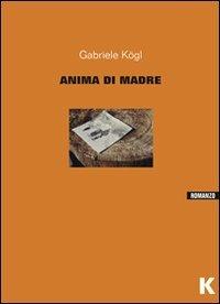 Anima di madre - Gabriele Kögl - Libro Keller 2013, Vie | Libraccio.it