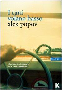 I cani volano basso - Alek Popov - Libro Keller 2013, Passi | Libraccio.it