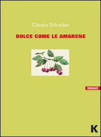 Dolce come le amarene - Claudia Schreiber - Libro Keller 2014, Vie | Libraccio.it