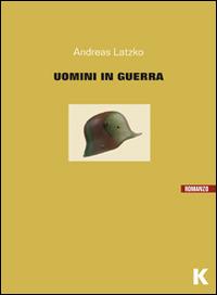 Uomini in guerra - Andreas Latzko - Libro Keller 2014, Vie | Libraccio.it