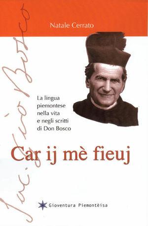 Car ij mè fieuj. Miei cari figlioli. Il dialetto piemontese nella vita e negli scritti di don Bosco - Natale Cerrato - Libro Gioventura Piemontèisa 2016 | Libraccio.it