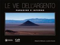 Le vie dell'argento. Paradiso e inferno. Con DVD - Massimo Belluzzo, Luciano Covolo - Libro C&B 2007 | Libraccio.it