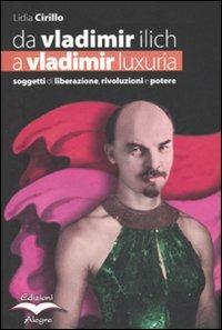 Da Vladimir Ilich a Vladimir Luxuria. Soggetti di liberazione, rivoluzioni e potere - Lidia Cirillo - Libro Edizioni Alegre 2005, Futuro Anteriore | Libraccio.it