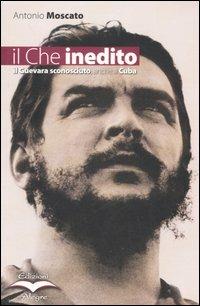 Il Che inedito. Il Guevara sconosciuto, anche a Cuba - Antonio Moscato - Libro Edizioni Alegre 2005, Tracce | Libraccio.it