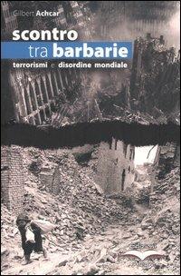 Scontro tra barbarie. Terrorismi e disordine mondiale - Gilbert Achcar - Libro Edizioni Alegre 2005, Sulla frontiera | Libraccio.it