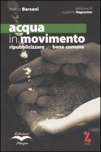 Acqua in movimento. Ripubblicizzare un bene comune - Marco Bersani - Libro Edizioni Alegre 2007, Tempi moderni | Libraccio.it