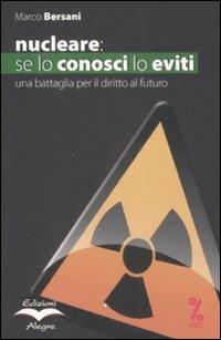 Nucleare: se lo conosci lo eviti. Una battaglia per il diritto al futuro - Marco Bersani - Libro Edizioni Alegre 2009, Tempi moderni | Libraccio.it