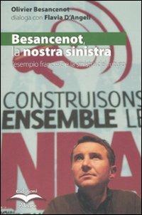 Besancenot: la nostra sinistra. L'esempio francese e la sinistra del futuro - Olivier Besancenot, Flavia D'Angeli - Libro Edizioni Alegre 2009, Tempi moderni | Libraccio.it