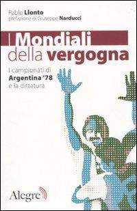 I mondiali della vergogna. I campionati di Argentina '78 e la dittatura - Pablo Llonto - Libro Edizioni Alegre 2010, Tracce | Libraccio.it