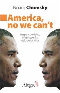 America, no we can't. Le speranze deluse e le prospettive della politica Usa - Noam Chomsky - Libro Edizioni Alegre 2010, Futuro Anteriore | Libraccio.it
