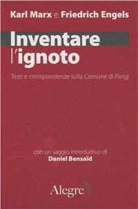 Inventare l'ignoto. Testi e corrispondenze sulla Comune a Parigi - Karl Marx, Friedrich Engels - Libro Edizioni Alegre 2010, Marxiana | Libraccio.it