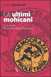 Gli ultimi mohicani. Una storia di Democrazia Proletaria - Matteo Pucciarelli - Libro Edizioni Alegre 2010, Tracce | Libraccio.it