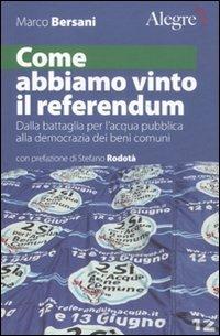 Come abbiamo vinto il referendum. Dalla battaglia per l'acqua pubblica alla democrazia dei beni comuni - Marco Bersani - Libro Edizioni Alegre 2011, Tempi moderni | Libraccio.it