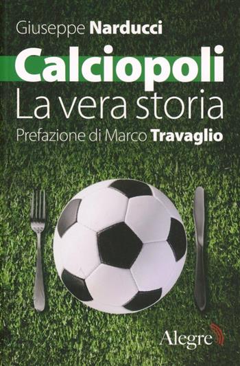 Calciopoli. La vera storia - Giuseppe Narducci - Libro Edizioni Alegre 2012, Tempi moderni | Libraccio.it