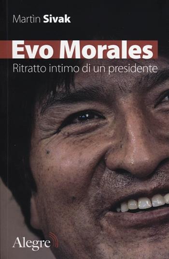 Evo Morales. Ritratto intimo di un presidente - Martìn Sivak - Libro Edizioni Alegre 2012, Tracce | Libraccio.it