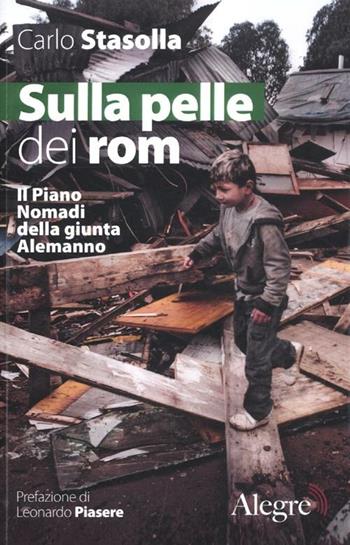 Sulla pelle dei rom. Il Piano Nomadi della giunta Alemanno - Carlo Stasolla - Libro Edizioni Alegre 2012, Tempi moderni | Libraccio.it