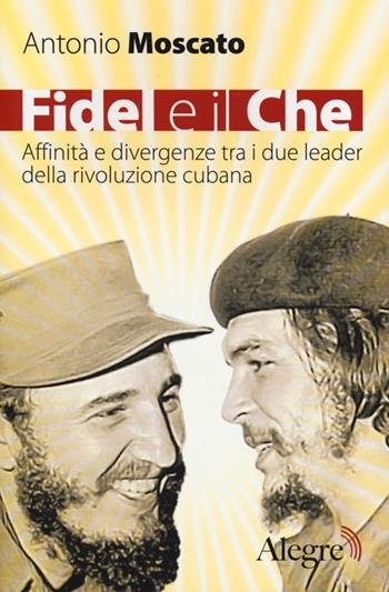 Fidel e il Che. Affinità e divergenze tra i due leader della rivoluzione cubana - Antonio Moscato - Libro Edizioni Alegre 2013, Tracce | Libraccio.it