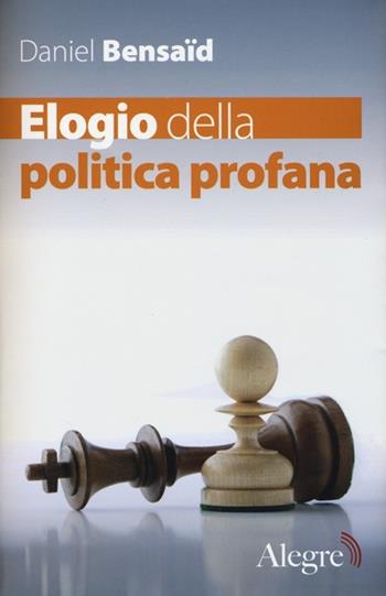 Elogio della politica profana - Daniel Bensaïd - Libro Edizioni Alegre 2013, Futuro Anteriore | Libraccio.it