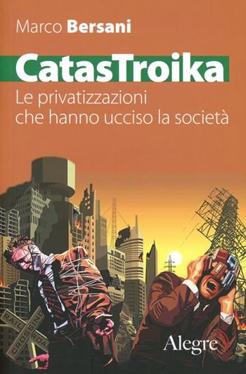 CatasTroika. Le privatizzazioni che hanno ucciso la società - Marco Bersani - Libro Edizioni Alegre 2013, Tempi moderni | Libraccio.it