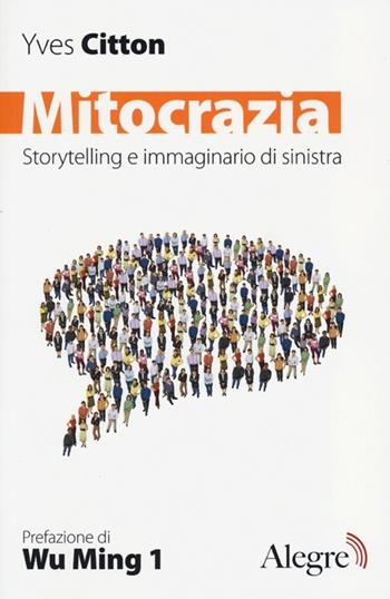 Mitocrazia. Storytelling e immaginario della sinistra - Yves Citton - Libro Edizioni Alegre 2013, Futuro Anteriore | Libraccio.it