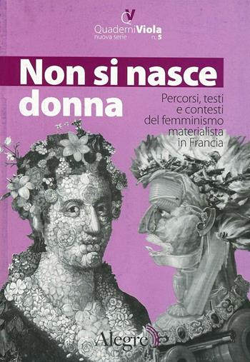 Non si nasce donna. Percorsi testi e contesto del femminismo materialista in Francia  - Libro Edizioni Alegre 2013, Quaderni viola | Libraccio.it
