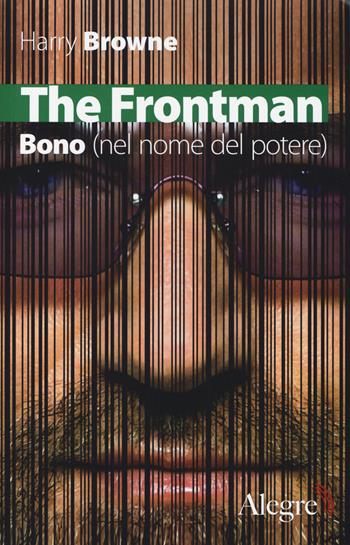 The Frontman. Bono (nel nome del potere) - Harry Browne - Libro Edizioni Alegre 2014, Tempi moderni | Libraccio.it